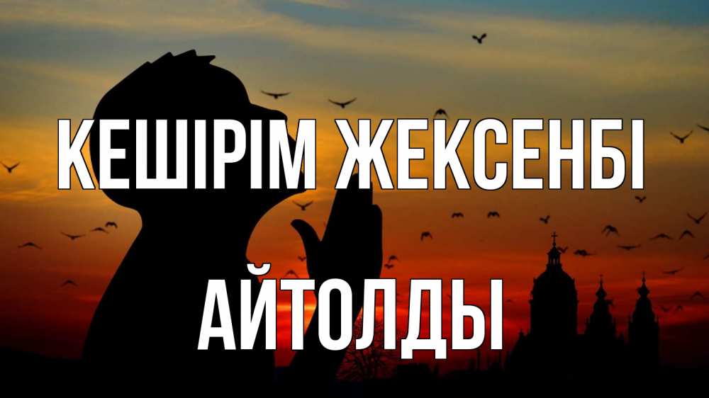 Күн сайын ашық хат с именем, АЙТОЛДЫ Кешірім жексенбі прошу прощения Онлайн тегін жүктеп алу тілектері бар керемет карта 