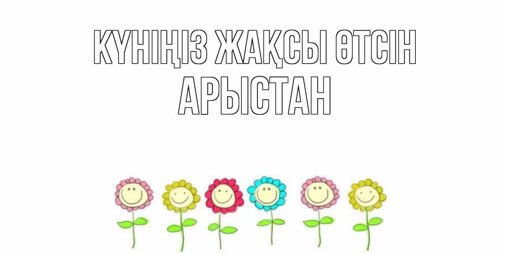 Күн сайын ашық хат с именем, Арыстан Күніңіз жақсы өтсін открытка на каждый день позитивного дня Онлайн тегін жүктеп алу тілектері бар керемет карта 
