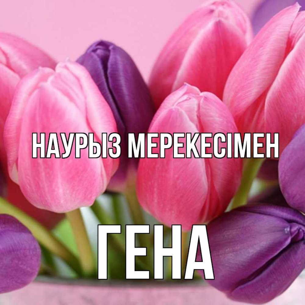 Күн сайын ашық хат с именем, Гена Наурыз мерекесімен маме 1 Онлайн тегін жүктеп алу тілектері бар керемет карта 