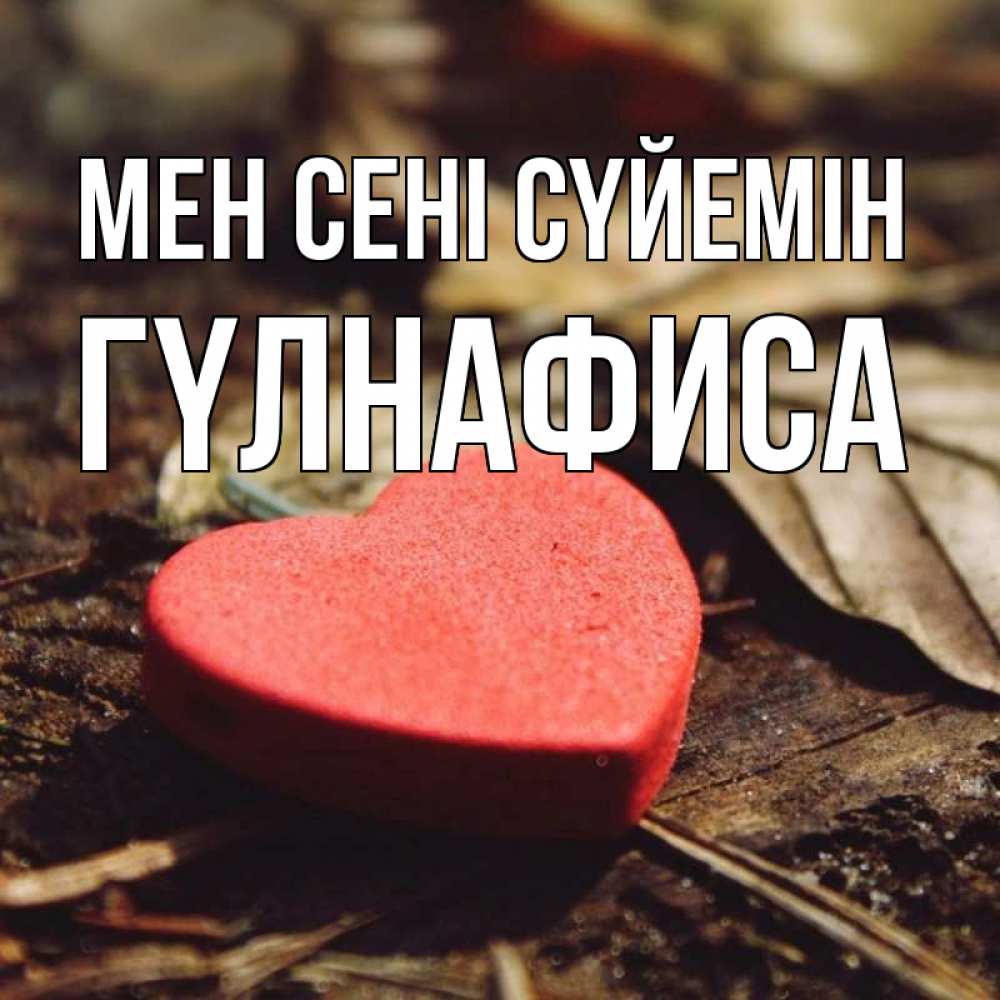 Күн сайын ашық хат с именем, ГҮЛНАФИСА Мен сені сүйемін листья деревье 4 Онлайн тегін жүктеп алу тілектері бар керемет карта 