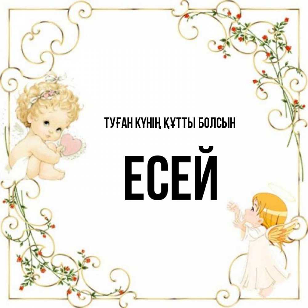 Күн сайын ашық хат с именем, Есей Туған күнің құтты болсын ангелы желают прекрасных именин Онлайн тегін жүктеп алу тілектері бар керемет карта 