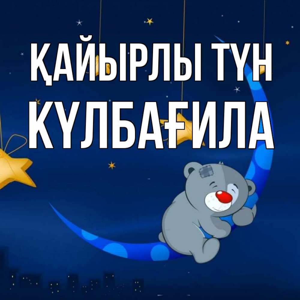 Күн сайын ашық хат с именем, КҮЛБАҒИЛА Қайырлы түн над городом Онлайн тегін жүктеп алу тілектері бар керемет карта 