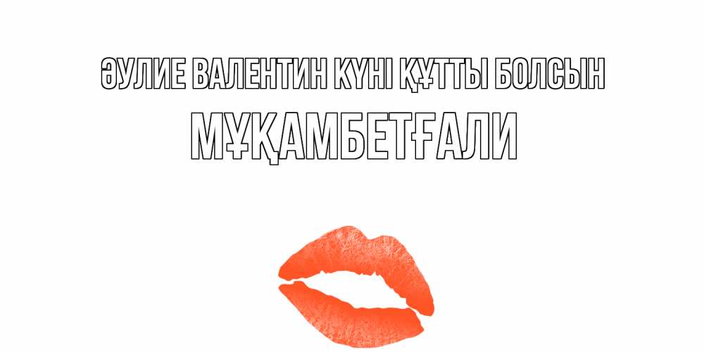 Күн сайын ашық хат с именем, Мұқамбетғали Әулие Валентин күні құтты болсын губы на день всех влюбленных Онлайн тегін жүктеп алу тілектері бар керемет карта 
