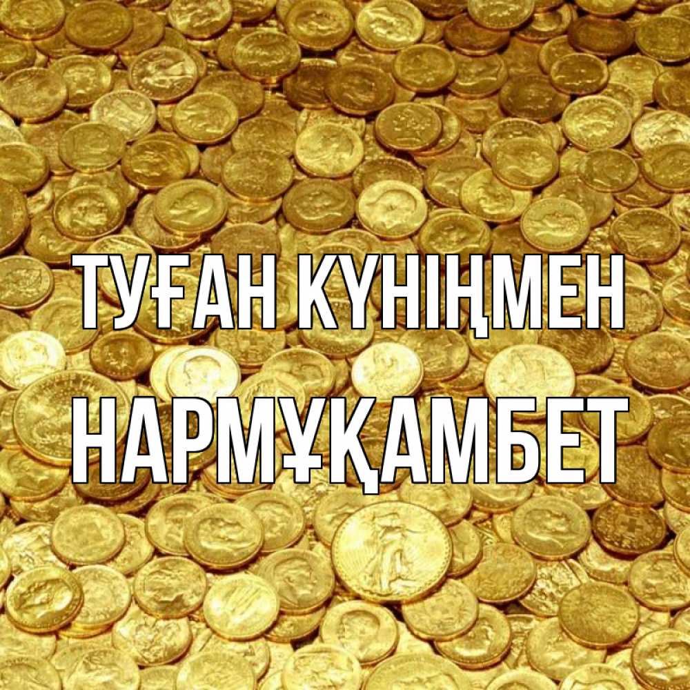 Күн сайын ашық хат с именем, НАРМҰҚАМБЕТ Туған күніңмен с пожеланием разбогатеть Онлайн тегін жүктеп алу тілектері бар керемет карта 