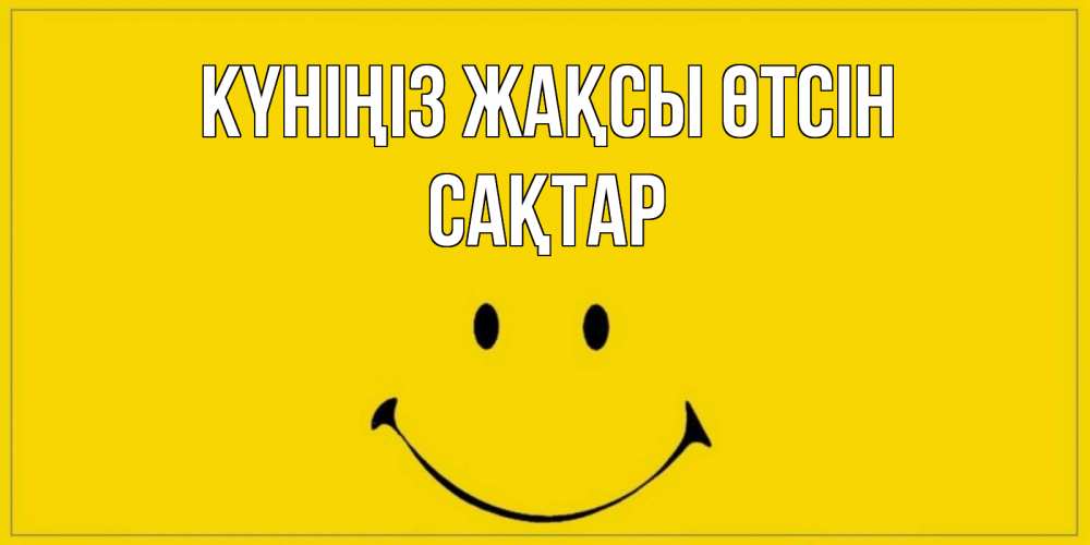 Күн сайын ашық хат с именем, САҚТАР Күніңіз жақсы өтсін улыбка Онлайн тегін жүктеп алу тілектері бар керемет карта 