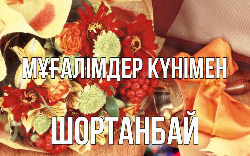 Күн сайын ашық хат с именем, ШОРТАНБАЙ Мұғалімдер күнімен с днем учителя 1 Онлайн тегін жүктеп алу тілектері бар керемет карта 