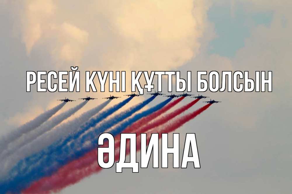 Күн сайын ашық хат с именем, ӘДИНА Ресей күні құтты болсын С днем России Онлайн тегін жүктеп алу тілектері бар керемет карта 
