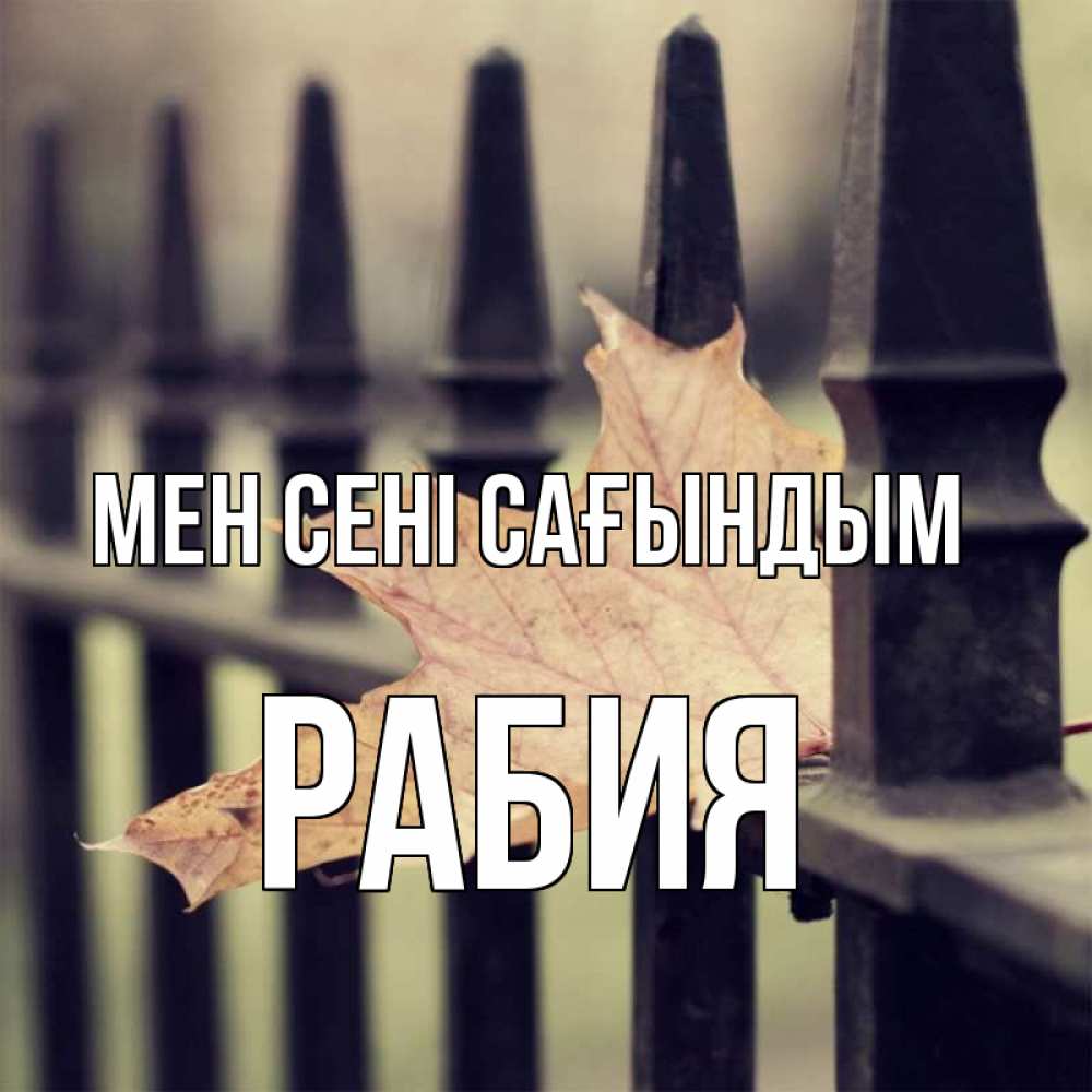 Күн сайын ашық хат с именем, РАБИЯ Мен сені сағындым очень скучно Онлайн тегін жүктеп алу тілектері бар керемет карта 