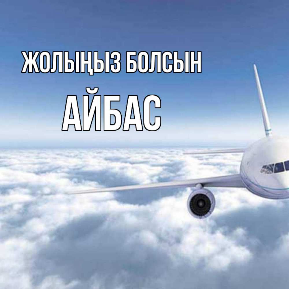 Күн сайын ашық хат с именем, Айбас Жолыңыз болсын белые облака и половина самолета Онлайн тегін жүктеп алу тілектері бар керемет карта 
