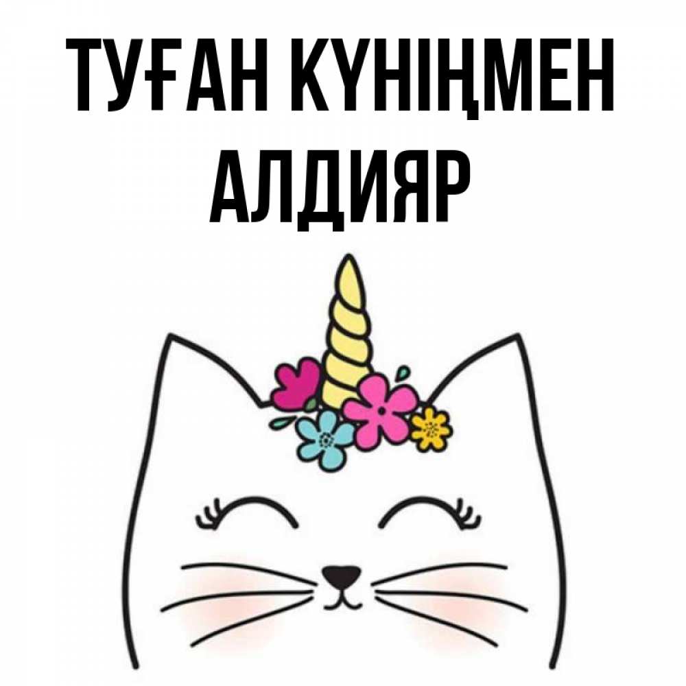 Күн сайын ашық хат с именем, Алдияр Туған күніңмен милый кот с одним рожком Онлайн тегін жүктеп алу тілектері бар керемет карта 