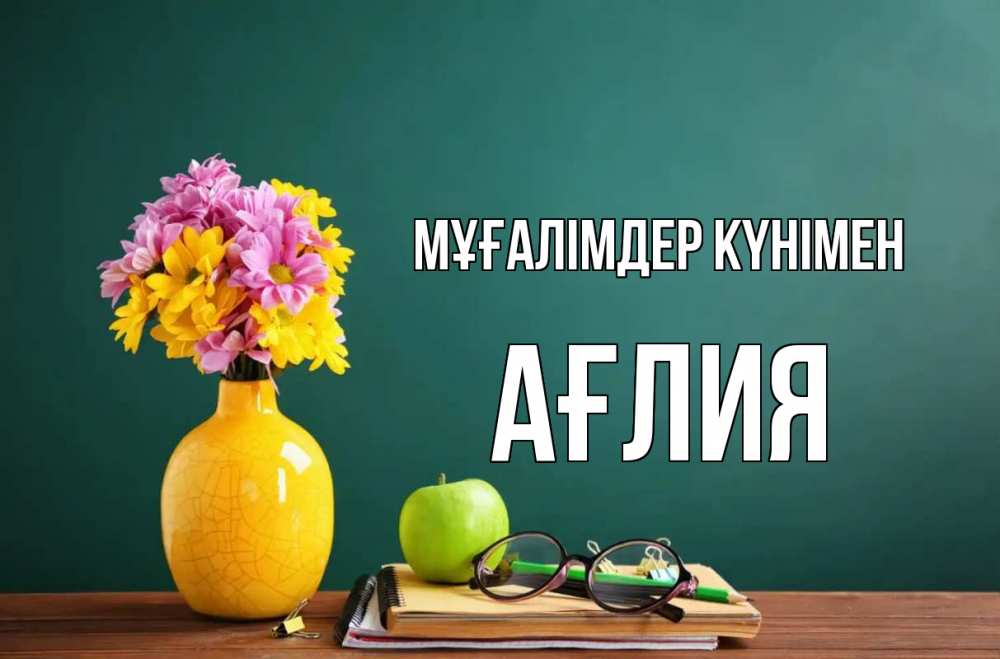Күн сайын ашық хат с именем, АҒЛИЯ Мұғалімдер күнімен ваза с цветами яблоко и журнал Онлайн тегін жүктеп алу тілектері бар керемет карта 