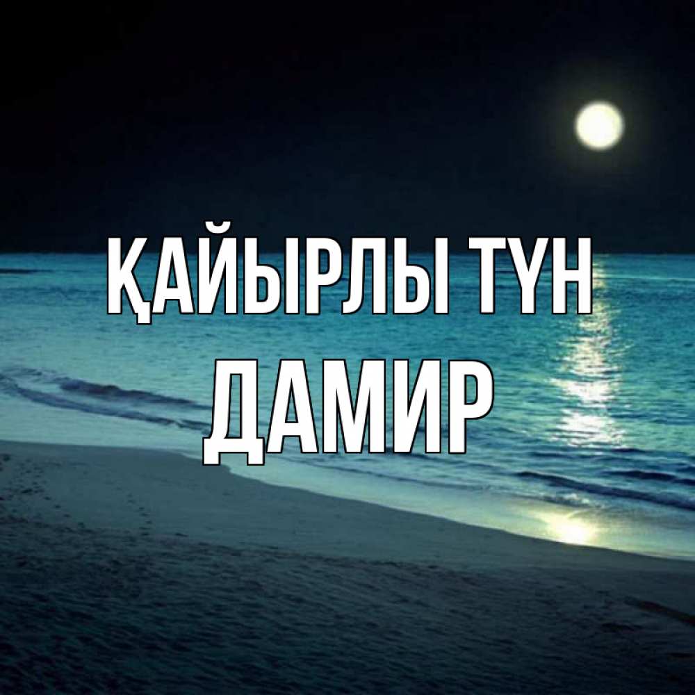 Күн сайын ашық хат с именем, Дамир Қайырлы түн нежное море ночью Онлайн тегін жүктеп алу тілектері бар керемет карта 