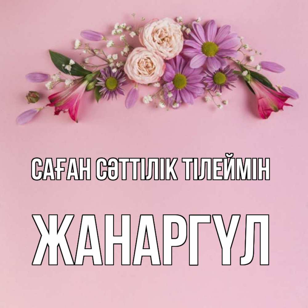 Күн сайын ашық хат с именем, ЖАНАРГҮЛ Саған сәттілік тілеймін розовый фон Онлайн тегін жүктеп алу тілектері бар керемет карта 