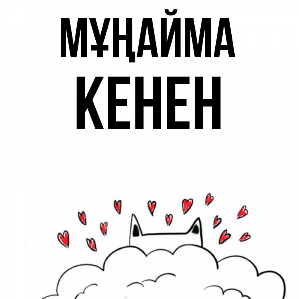 Күн сайын ашық хат с именем, Кенен Мұңайма облако и ушки котика с сердечками Онлайн тегін жүктеп алу тілектері бар керемет карта 
