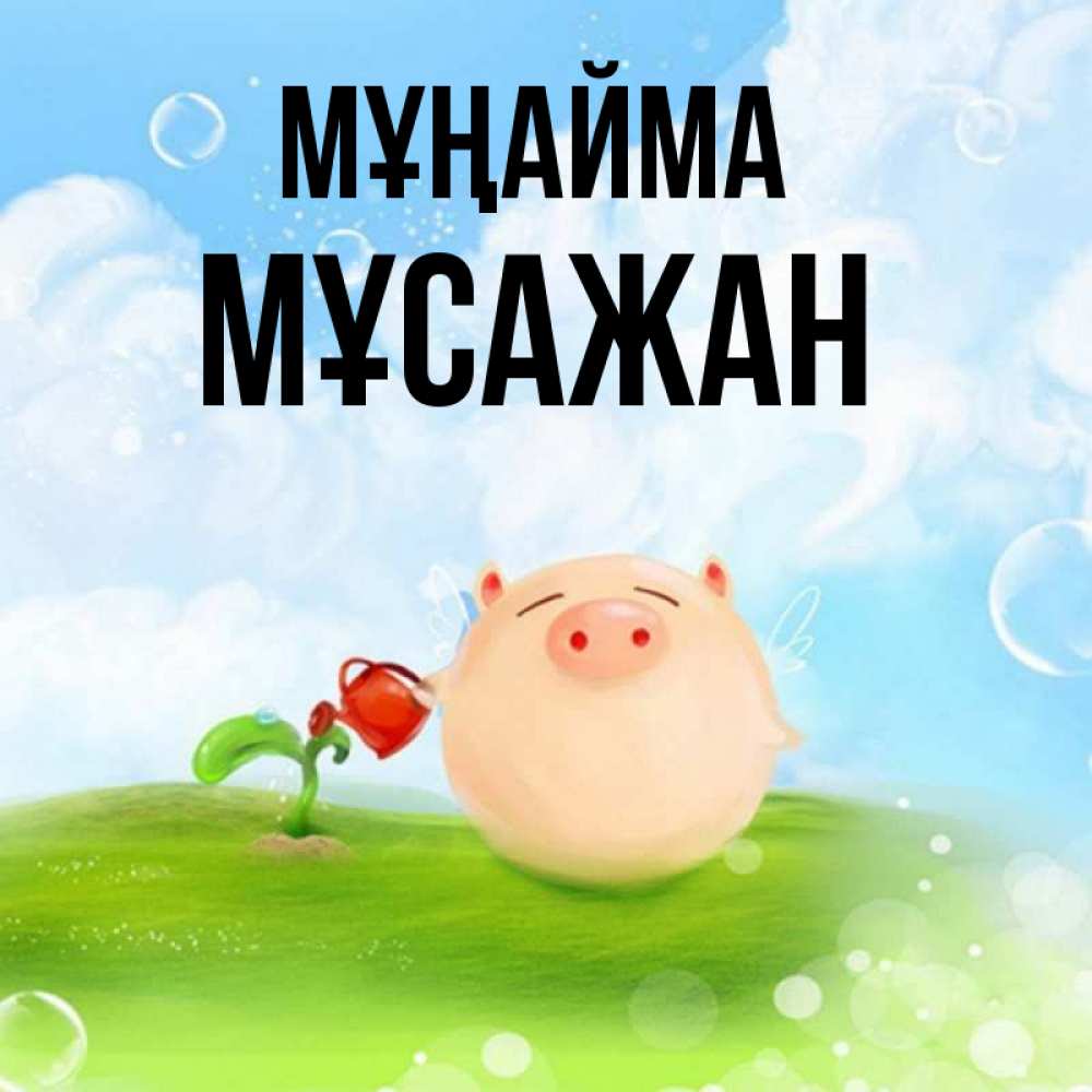 Күн сайын ашық хат с именем, Мұсажан Мұңайма поливает цветок порося Онлайн тегін жүктеп алу тілектері бар керемет карта 