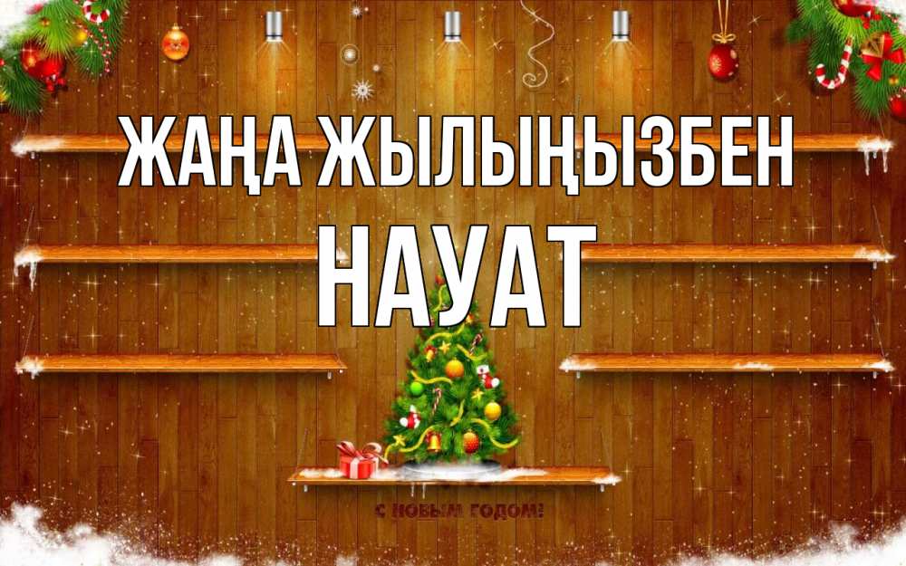 Күн сайын ашық хат с именем, НАУАТ Жаңа жылыңызбен с новым годом Онлайн тегін жүктеп алу тілектері бар керемет карта 