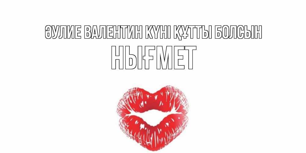 Күн сайын ашық хат с именем, НЫҒМЕТ Әулие Валентин күні құтты болсын поцелуй на валентинке с именем Онлайн тегін жүктеп алу тілектері бар керемет карта 