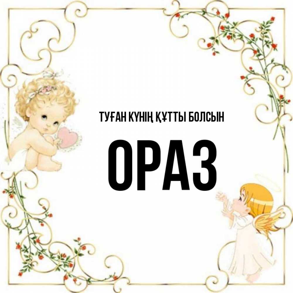 Күн сайын ашық хат с именем, ОРАЗ Туған күнің құтты болсын ангелы желают прекрасных именин Онлайн тегін жүктеп алу тілектері бар керемет карта 
