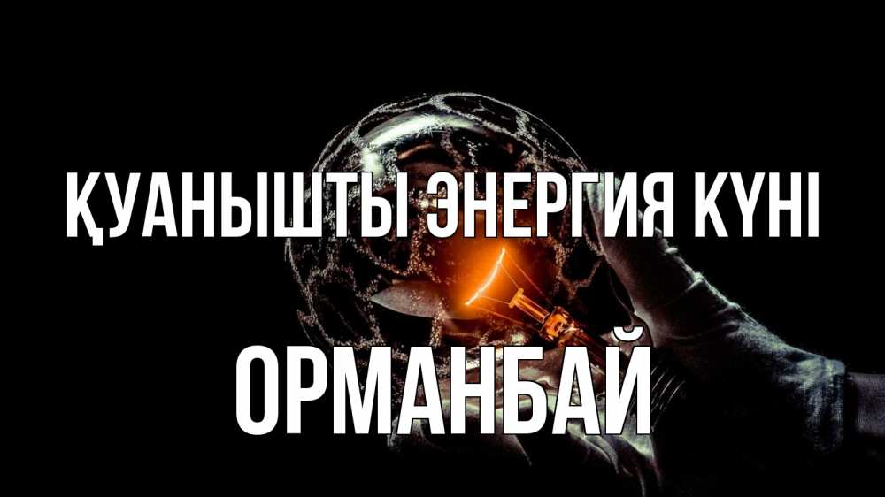 Күн сайын ашық хат с именем, ОРМАНБАЙ Қуанышты энергия күні лампа Онлайн тегін жүктеп алу тілектері бар керемет карта 