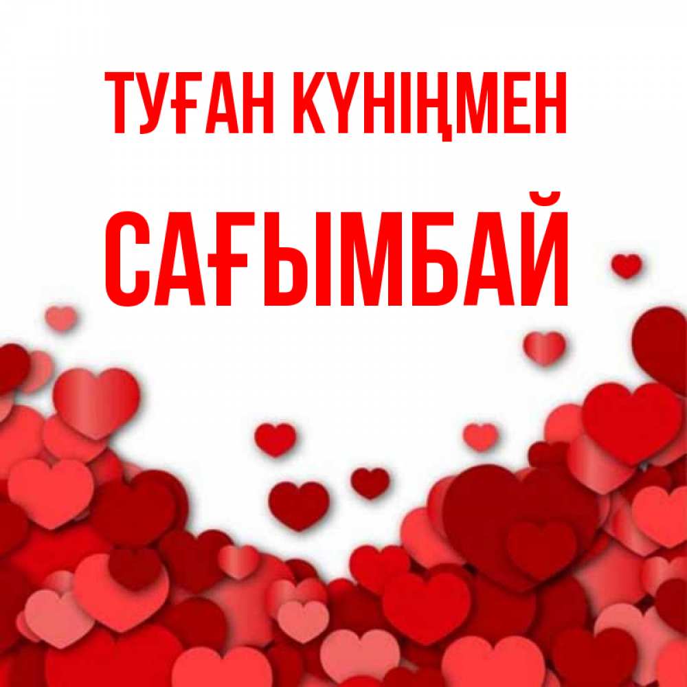 Күн сайын ашық хат с именем, Сағымбай Туған күніңмен много красных сердечек о любви Онлайн тегін жүктеп алу тілектері бар керемет карта 
