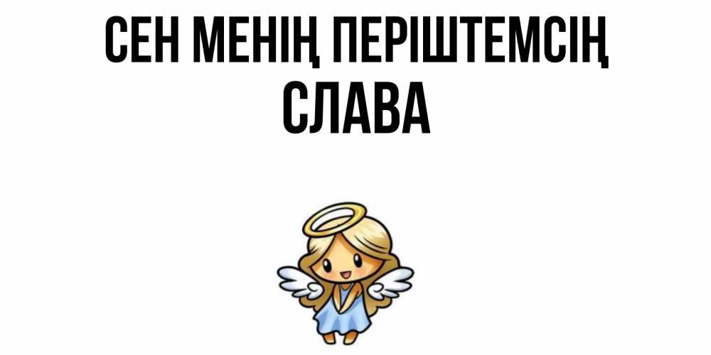 Күн сайын ашық хат с именем, Слава Сен менің періштемсің ангел Онлайн тегін жүктеп алу тілектері бар керемет карта 