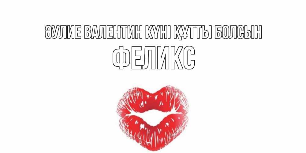 Күн сайын ашық хат с именем, Феликс Әулие Валентин күні құтты болсын поцелуй на валентинке с именем Онлайн тегін жүктеп алу тілектері бар керемет карта 