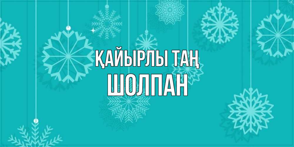 Күн сайын ашық хат с именем, ШОЛПАН Қайырлы таң открытка со снежинками Онлайн тегін жүктеп алу тілектері бар керемет карта 