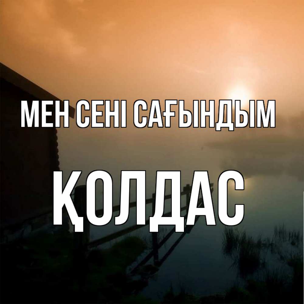 Күн сайын ашық хат с именем, Қолдас Мен сені сағындым приходи ко мне на чай Онлайн тегін жүктеп алу тілектері бар керемет карта 