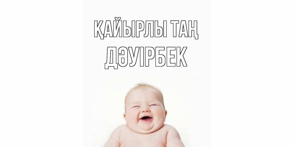 Күн сайын ашық хат с именем, Дәуірбек Қайырлы таң малыш с улыбкой Онлайн тегін жүктеп алу тілектері бар керемет карта 