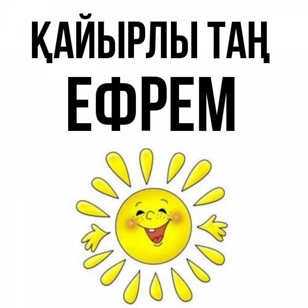 Күн сайын ашық хат с именем, Ефрем Қайырлы таң улыбка Онлайн тегін жүктеп алу тілектері бар керемет карта 