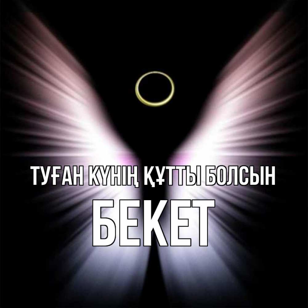 Күн сайын ашық хат с именем, Бекет Туған күнің құтты болсын ангел из света Онлайн тегін жүктеп алу тілектері бар керемет карта 