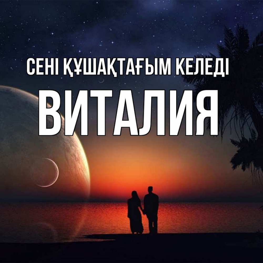 Күн сайын ашық хат с именем, Виталия сені құшақтағым келеді восход спутников Онлайн тегін жүктеп алу тілектері бар керемет карта 