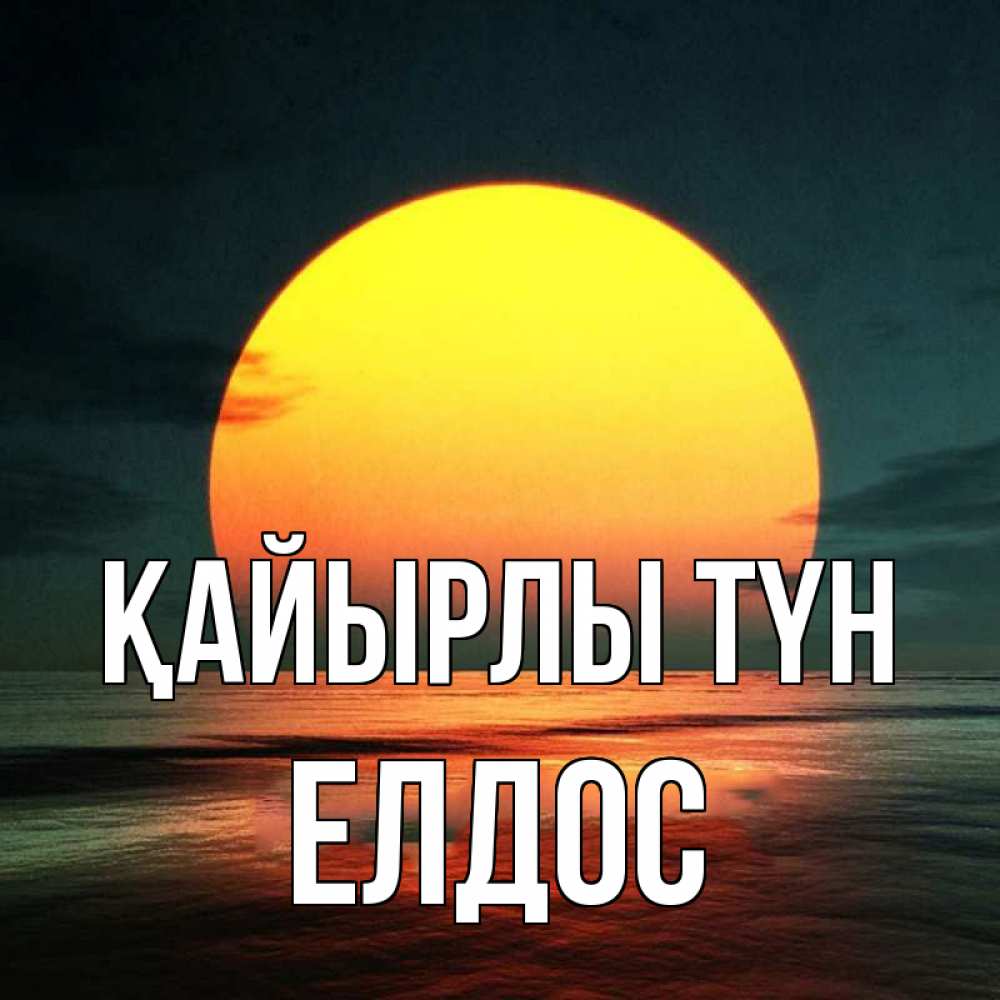 Күн сайын ашық хат с именем, Елдос Қайырлы түн огромный диск солнц Онлайн тегін жүктеп алу тілектері бар керемет карта 