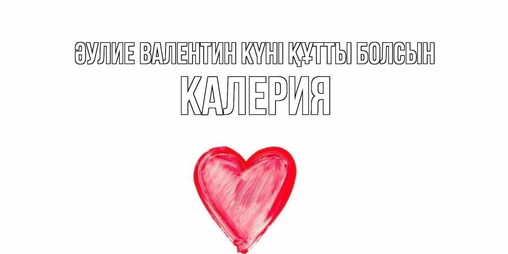 Күн сайын ашық хат с именем, Калерия Әулие Валентин күні құтты болсын сердце нарисованное Онлайн тегін жүктеп алу тілектері бар керемет карта 