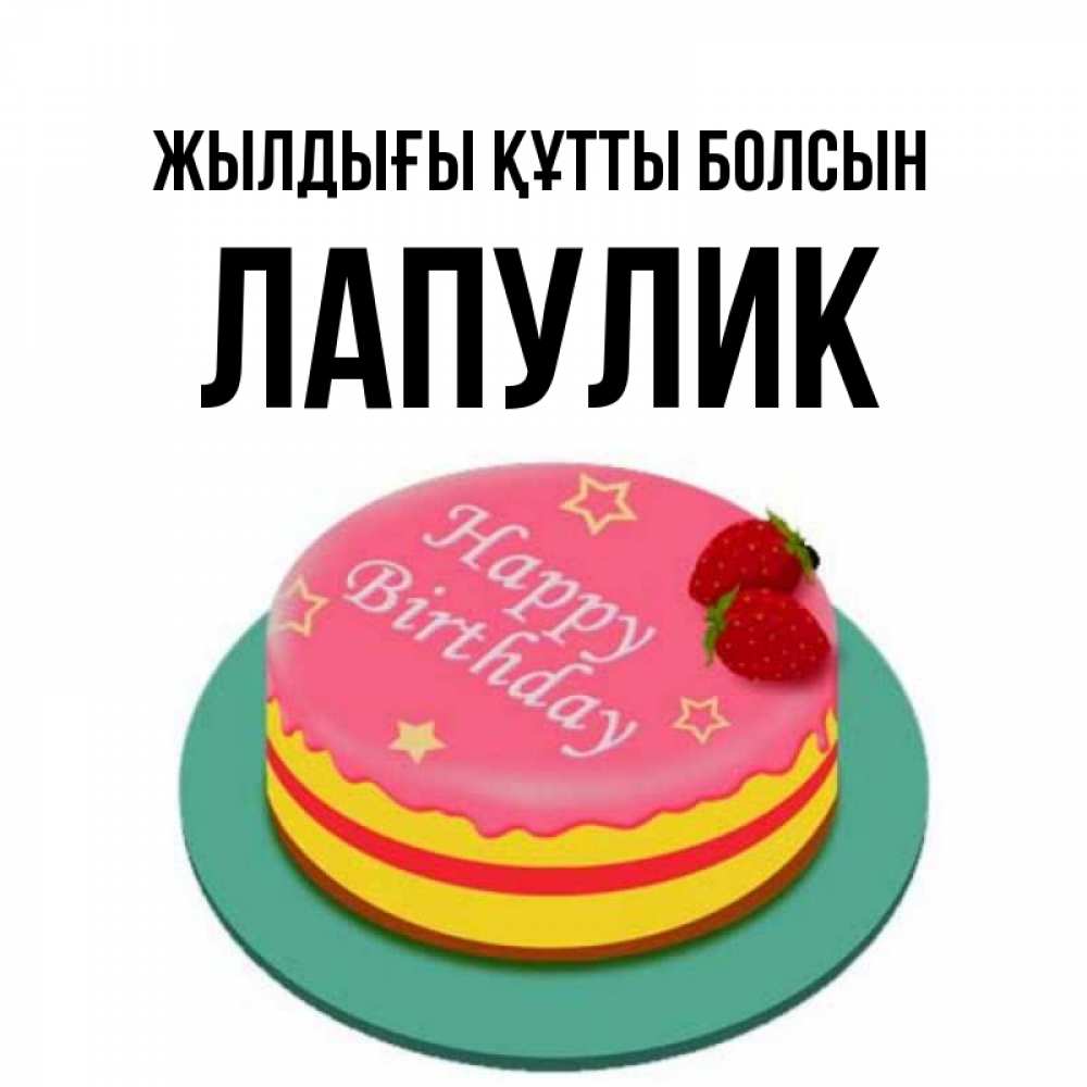 Күн сайын ашық хат с именем, Лапулик Жылдығы құтты болсын торт, клубника, днюха Онлайн тегін жүктеп алу тілектері бар керемет карта 