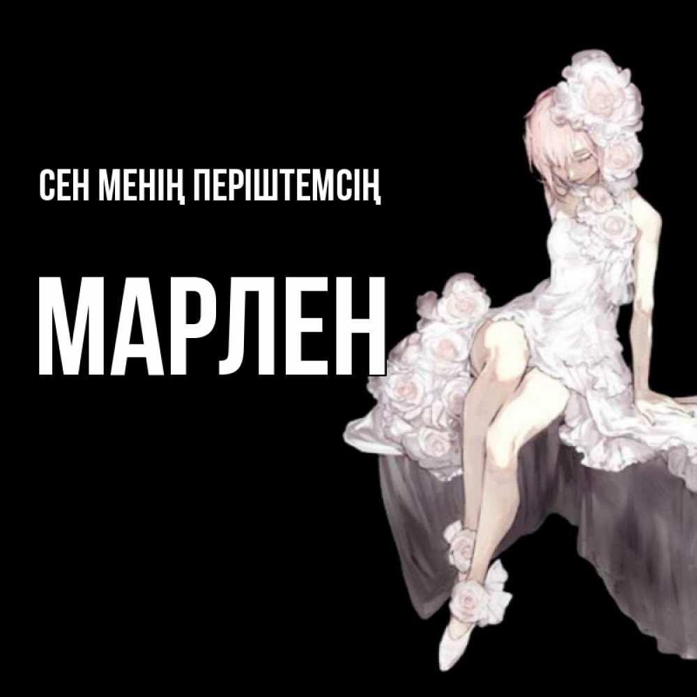 Күн сайын ашық хат с именем, МАРЛЕН Сен менің періштемсің девушка в стиле аниме как ангел Онлайн тегін жүктеп алу тілектері бар керемет карта 