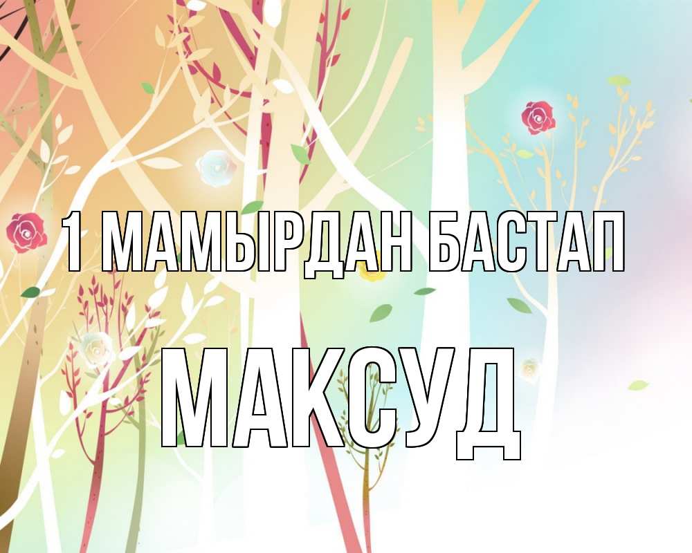 Күн сайын ашық хат с именем, Максуд 1 мамырдан бастап С 1 мая 1 Онлайн тегін жүктеп алу тілектері бар керемет карта 