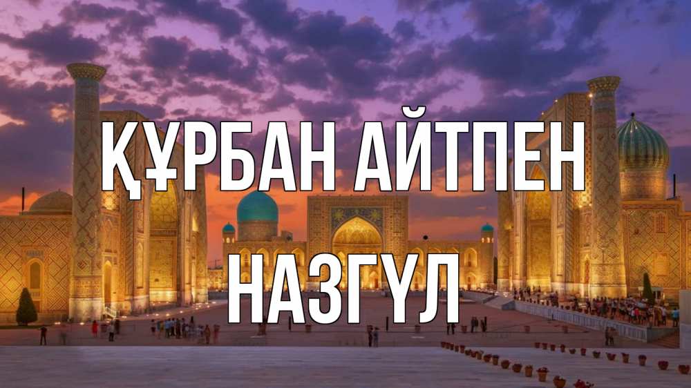 Күн сайын ашық хат с именем, НАЗГҮЛ Құрбан айтпен мечеть Онлайн тегін жүктеп алу тілектері бар керемет карта 