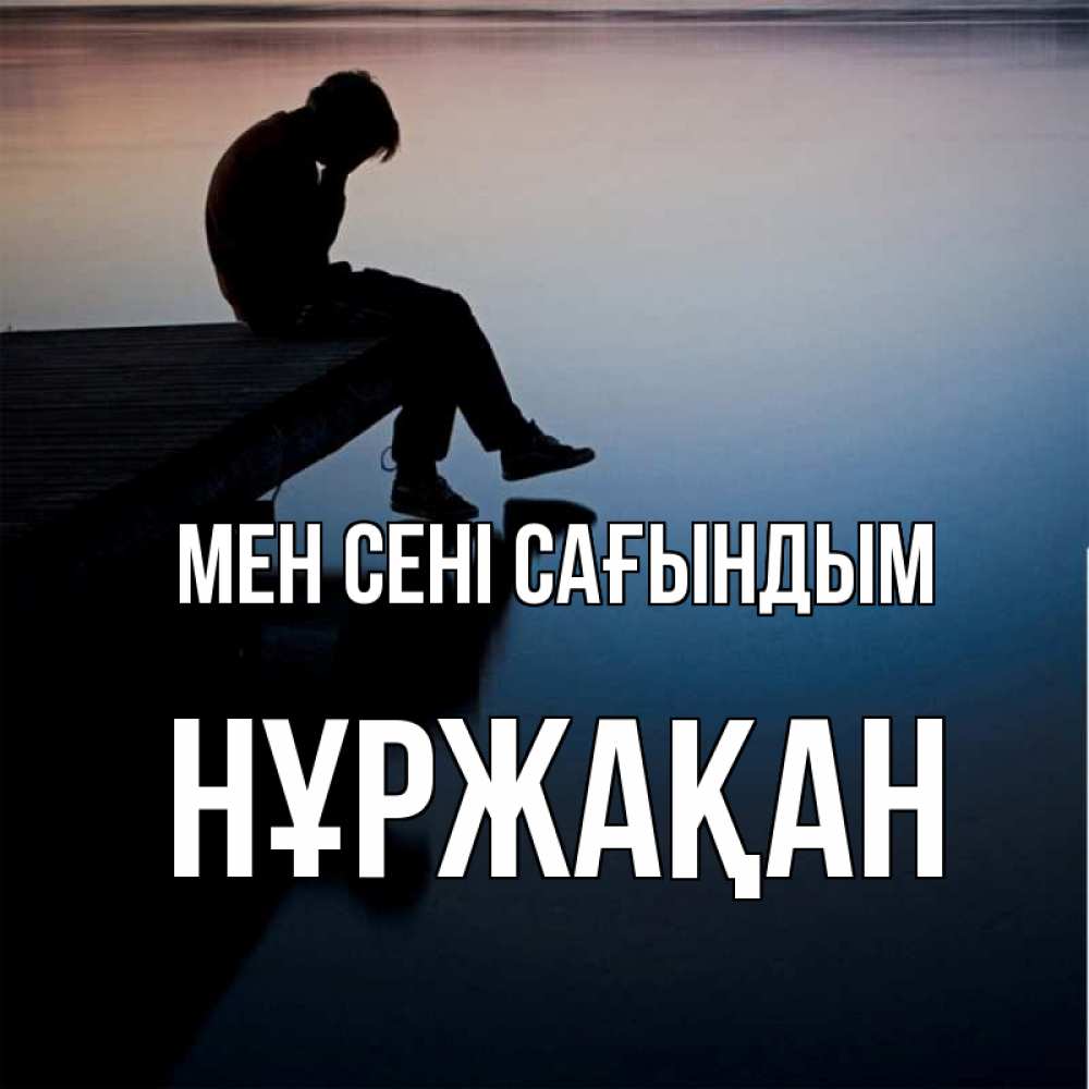 Күн сайын ашық хат с именем, НҰРЖАҚАН Мен сені сағындым печаль Онлайн тегін жүктеп алу тілектері бар керемет карта 