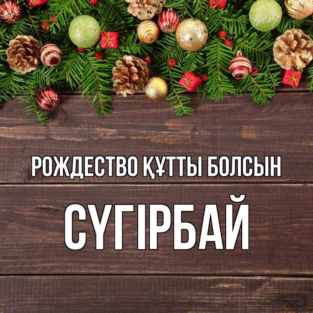 Күн сайын ашық хат с именем, СҮГІРБАЙ Рождество құтты болсын с рождеством Онлайн тегін жүктеп алу тілектері бар керемет карта 