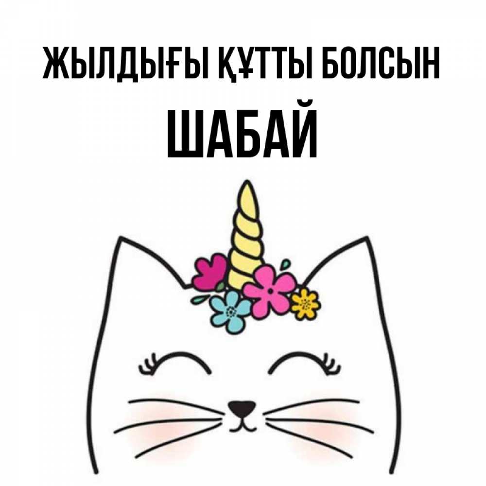 Күн сайын ашық хат с именем, ШАБАЙ Жылдығы құтты болсын милый кот с одним рожком Онлайн тегін жүктеп алу тілектері бар керемет карта 