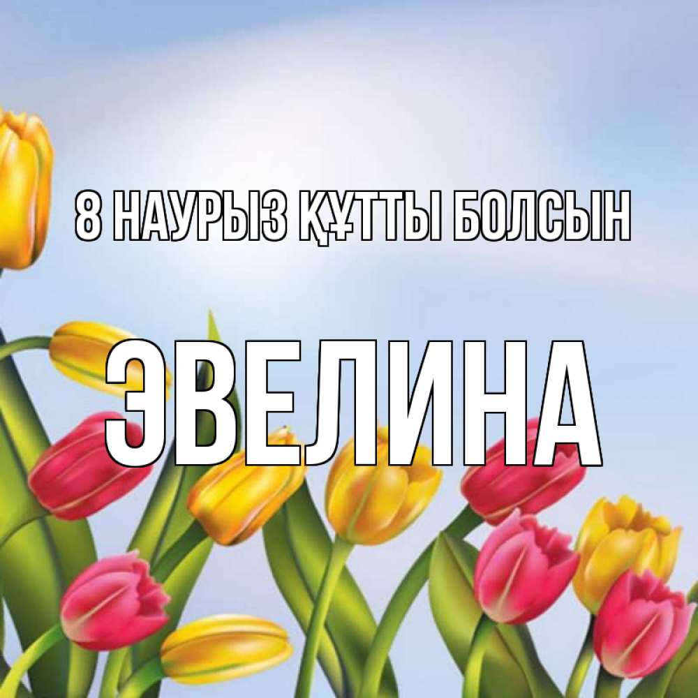 Күн сайын ашық хат с именем, Эвелина 8 наурыз құтты болсын международный женский день Онлайн тегін жүктеп алу тілектері бар керемет карта 