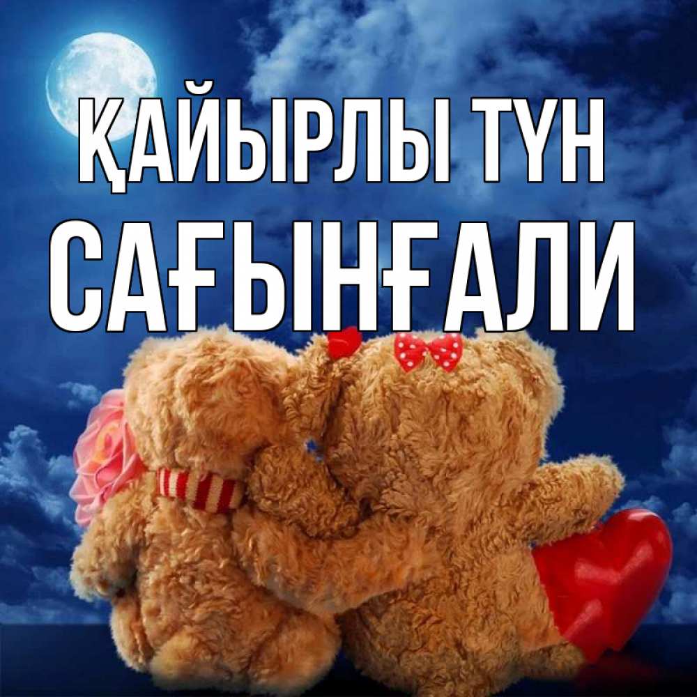 Күн сайын ашық хат с именем, Сағынғали Қайырлы түн плюшевые Онлайн тегін жүктеп алу тілектері бар керемет карта 