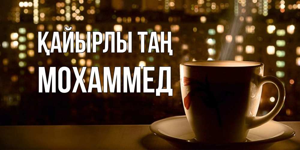 Күн сайын ашық хат с именем, Мохаммед Қайырлы таң утрешнее настроение Онлайн тегін жүктеп алу тілектері бар керемет карта 