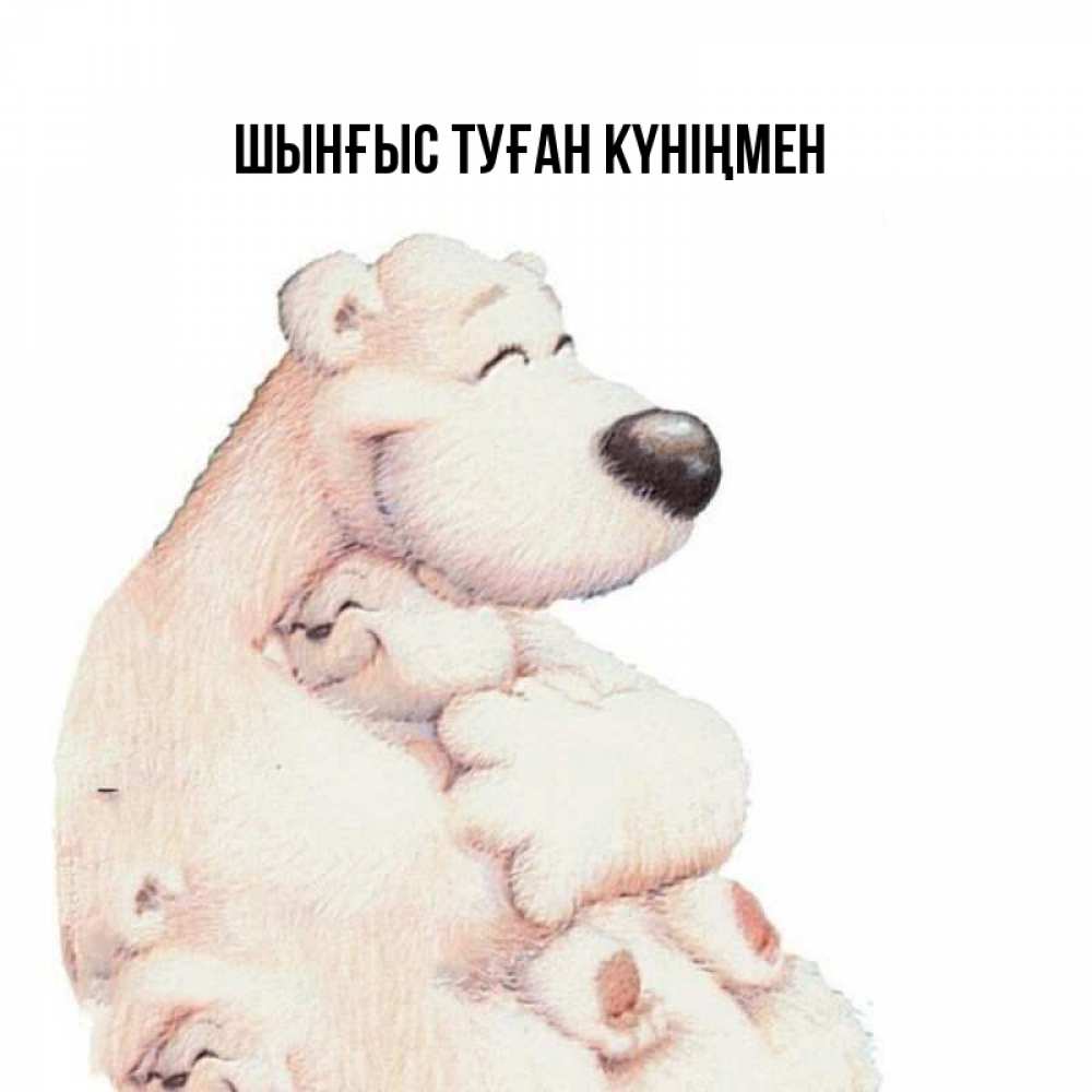 Картинка  с именем , ШЫНҒЫС! ТУҒАН КҮНІҢМЕН!