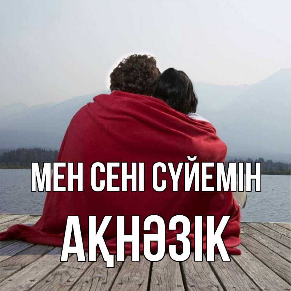 Күн сайын ашық хат с именем, АҚНӘЗІК Мен сені сүйемін плед Онлайн тегін жүктеп алу тілектері бар керемет карта 