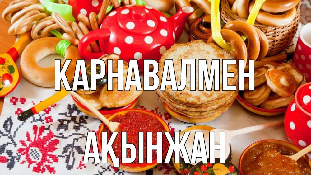 Күн сайын ашық хат с именем, Ақынжан Карнавалмен блины, красная икра, баранки Онлайн тегін жүктеп алу тілектері бар керемет карта 