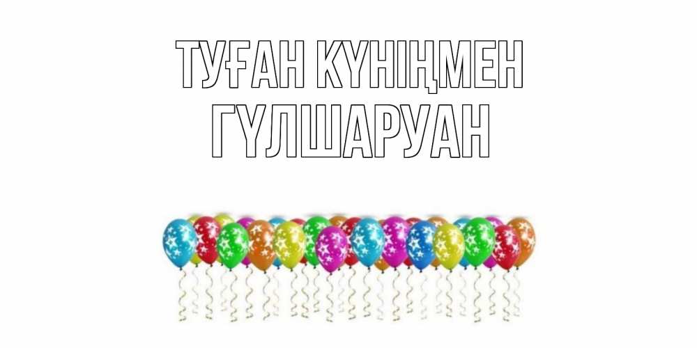 Күн сайын ашық хат с именем, ГҮЛШАРУАН Туған күніңмен Воздушные шары, звезды Онлайн тегін жүктеп алу тілектері бар керемет карта 