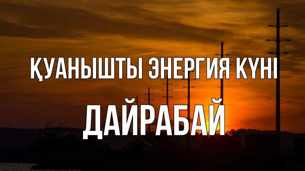 Күн сайын ашық хат с именем, Дайрабай Қуанышты энергия күні столбы провода закат Онлайн тегін жүктеп алу тілектері бар керемет карта 