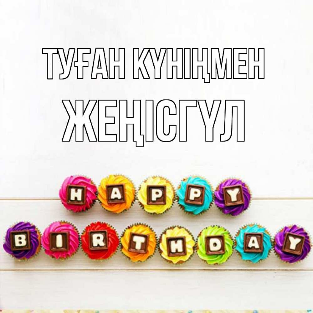 Күн сайын ашық хат с именем, ЖЕҢІСГҮЛ Туған күніңмен из кексов и шоколада Онлайн тегін жүктеп алу тілектері бар керемет карта 